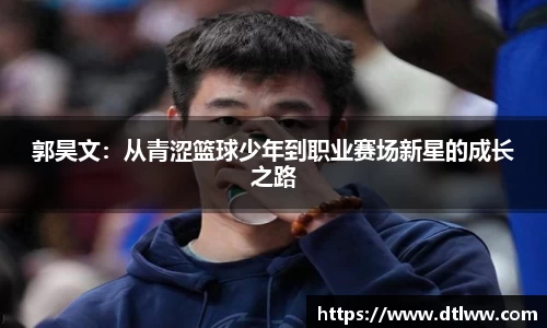 郭昊文：从青涩篮球少年到职业赛场新星的成长之路